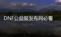 DNF公益服发布网必看的5个副本攻略
