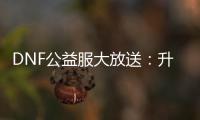 DNF公益服大放送：升级加速，史诗装备轻松获取！