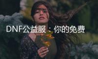 DNF公益服：你的免费游戏天堂！